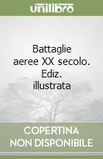 Battaglie aeree XX secolo. Ediz. illustrata Offerta Speciale