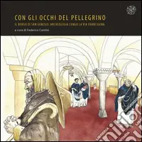 Con gli occhi del pellegrino. Il Borgo di San Genesio. Archeologia lungo la Via Francigena. Catalogo della mostra Prezzo Di Fabbrica
