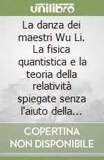 Miglior Prezzo La danza dei maestri Wu Li. La fisica quantistica e la teoria della relatività spiegate senza l‘aiuto della matematica
