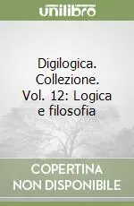 Offerta Limitata Digilogica. Collezione. Vol. 12 Logica e filosofia