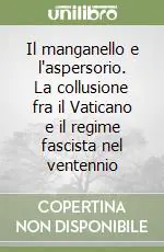 Il manganello e l‘aspersorio. La collusione fra il Vaticano e il regime fascista nel ventennio Nuovo Arrivo