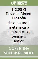 I testi di David di Dinant. Filosofia della natura e metafisica a confronto col pensiero antico Occasione
