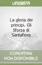 Occasione Imperdibile La gloria dei principi. Gli Sforza di Santafiora