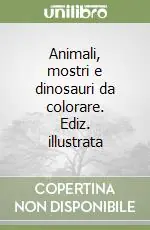 Saldi Animali, mostri e dinosauri da colorare. Ediz. illustrata