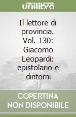 Ordina Subito Il lettore di provincia. Vol. 130 Giacomo Leopardi epistolario e dintorni