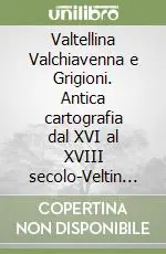 Valtellina Valchiavenna e Grigioni. Antica cartografia dal XVI al XVIII secolo-Veltin Valchiavenna und Graubünden. Alte Karten aus dem 16. bis 18. Jahrhundert. Ediz. bilingue Quantità Limitata