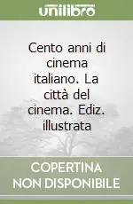 Cento anni di cinema italiano. La città del cinema. Ediz. illustrata Nuovo Arrivo