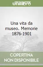 Una vita da museo. Memorie 1876-1901 A Buon Prezzo