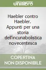 Haebler contro Haebler. Appunti per una storia dell‘incunabolistica novecentesca Ordina Subito