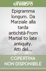 Consegna Rapida Epigramma longum. Da Marziale alla tarda antichità-From Martial to late antiquity. Atti del Convegno internazionale (Cassino, 29-31 maggio 2006). Ediz. bilingue