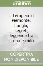 I Templari in Piemonte. Luoghi, segreti, leggende tra storia e mito Offerta Limitata