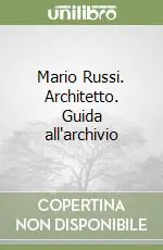 Must-Have Mario Russi. Architetto. Guida all‘archivio