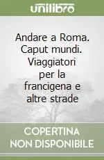 Spedito Oggi Andare a Roma. Caput mundi. Viaggiatori per la francigena e altre strade