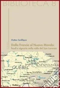 Subito Disponibile Dalla Francia al nuovo mondo feudi e signorie nella valle del San Lorenzo