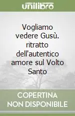 Vogliamo vedere Gusù. ritratto dell‘autentico amore sul Volto Santo Saldi