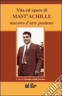 Vita e opere di Mast‘Achille maestro d‘arte paolano Vendita Finale