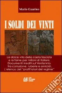 I soldi dei vinti. La dolce vita della casta fascista e la fame per milioni di italiani. Documenti inediti su ventennio tra corruzione, ruberie e omocidi Offerta