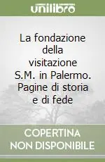 A Buon Prezzo La fondazione della visitazione S.M. in Palermo. Pagine di storia e di fede
