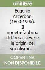 Eugenio Azzerboni (1860-1906). Il «poeta-fabbro» di Pontassieve e le origini del socialismo toscano Offerta Limitata