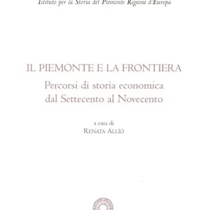 Promozione Esclusiva Il Piemonte e la frontiera. Percorsi di storia economica dal Settecento al Novecento