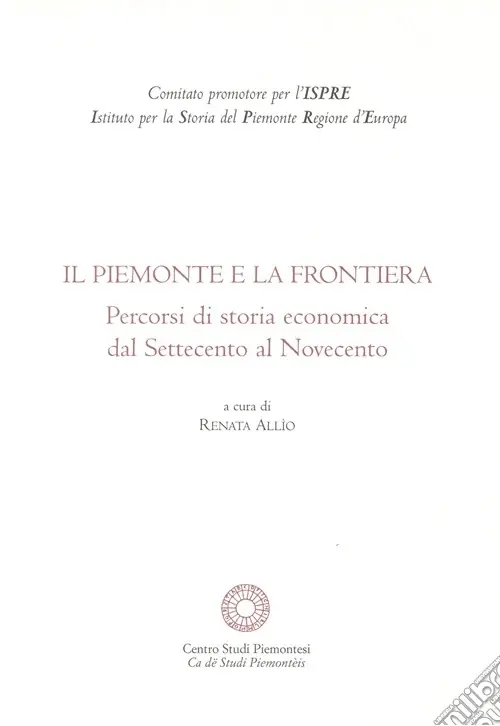 Promozione Esclusiva Il Piemonte e la frontiera. Percorsi di storia economica dal Settecento al Novecento