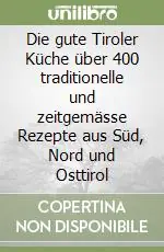Die gute Tiroler Küche über 400 traditionelle und zeitgemässe Rezepte aus Süd, Nord und Osttirol Compra Adesso