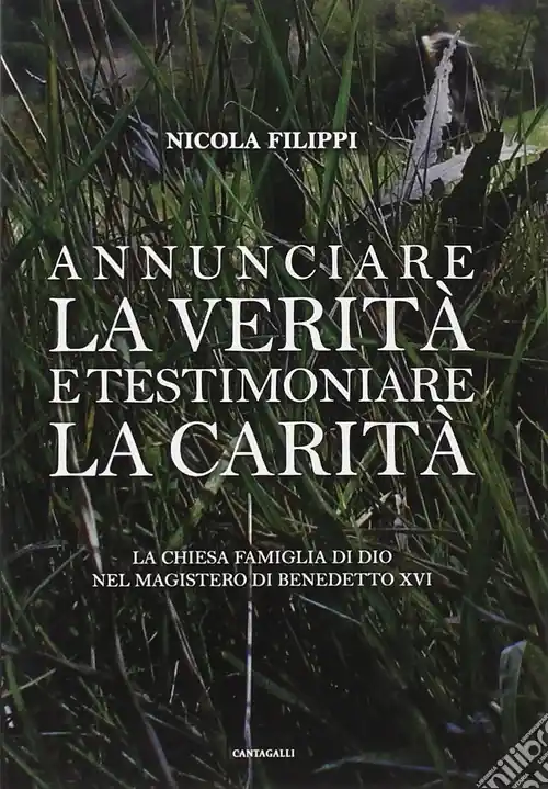 Annunciare la verità e testimoniare la carità. La chiesa «famiglia di Dio» nel magistero di Benedetto XVI Quantità Limitata