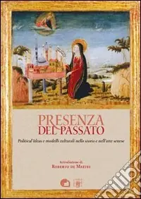 Presenza del passato. Political ideas e modelli culturali nella storia e nell‘arte senese Offerta Speciale