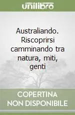 Australiando. Riscoprirsi camminando tra natura, miti, genti Miglior Prezzo