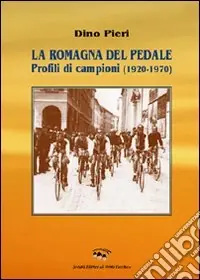La Romagna del pedale. Profili di campioni (1920-1970) Direttamente Dal Produttore