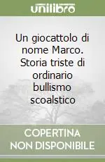 Quantità Limitata Un giocattolo di nome Marco. Storia triste di ordinario bullismo scoalstico