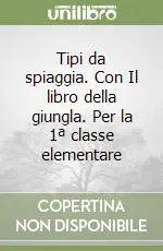 Tipi da spiaggia. Con Il libro della giungla. Per la 1ª classe elementare Professionale