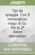 Tipi da spiaggia. Con Il meraviglioso mago di Oz. Per la 2ª classe elementare A Buon Prezzo