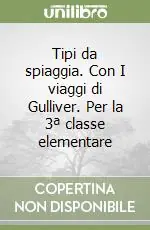 Tipi da spiaggia. Con I viaggi di Gulliver. Per la 3ª classe elementare Compra Oggi Stesso