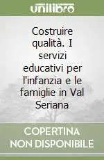 Costruire qualità. I servizi educativi per l‘infanzia e le famiglie in Val Seriana Consegna Rapida