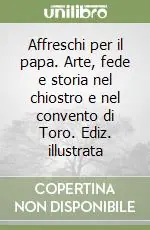 Vendita Finale Affreschi per il papa. Arte, fede e storia nel chiostro e nel convento di Toro. Ediz. illustrata