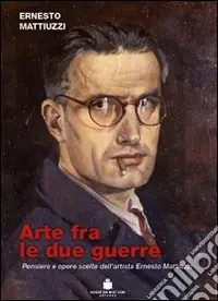 Occasione Arte fra le due guerre. Pensiero e opere scorte dell‘artista Ernesto Mattiuzzi. Ediz. illustrata