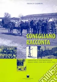 Conegliano racconta. Immagini e testimonianze dagli anni 1930 agli anni 1960 Prezzo Basso