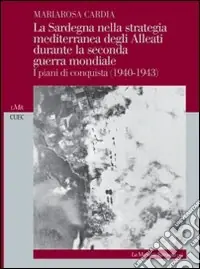 Promo Stagionale La Sardegna nella strategia mediterranea degli alleati durante la seconda guerra mondiale. I piani di conquista (1940-1943)