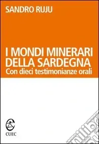 Offerta Speciale I mondi minerari della Sardegna. Con dieci testimonianze orali