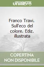 Franco Travi. Sull‘eco del colore. Ediz. illustrata Spedizione Espresso
