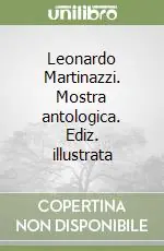 Leonardo Martinazzi. Mostra antologica. Ediz. illustrata Saldi