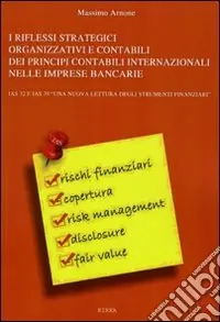 Non Perdere I riflessi strategici organizzativi e contabili dei principi contabili internazionali nelle imprese bancarie