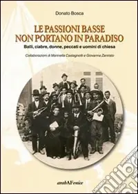 Le passioni basse non portano in paradiso. Balli, ciabre, donne, peccati e uomini di Chiesa Saldi