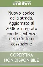 Nuovo codice della strada. Aggiornato al 2008 e integrato con le sentenze della Corte di cassazione Novità