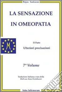 La sensazione in omeopatia. Ulteriori precisazioni. Parte seconda. Vol. 7 Consegna Rapida