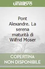 Pont Alexandre. La serena maturità di Wilfrid Moser Ultime Pezzi
