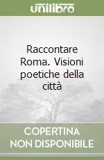 Più Venduto Raccontare Roma. Visioni poetiche della città