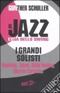 Il jazz. L‘era dello swing. I grandi solisti. Hawkins, Tatum, Billie Holiday, Charlie Christian Consegna Rapida