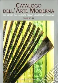 Prezzo Ridotto Catalogo dell‘arte moderna. Ediz. illustrata. Vol. 44Gli artisti italiani dal primo novecento ad oggi